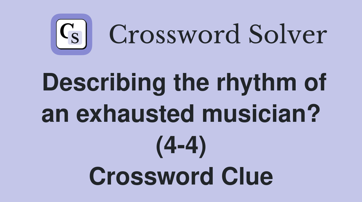 Describing the rhythm of an exhausted musician? (44) Crossword Clue
